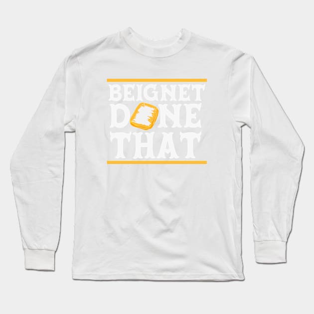 Beignet Done That // Funny New Orleans Beignet Lover Long Sleeve T-Shirt by Now Boarding